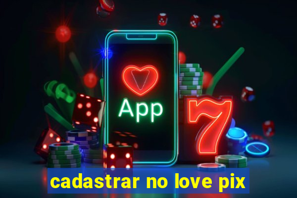 cadastrar no love pix